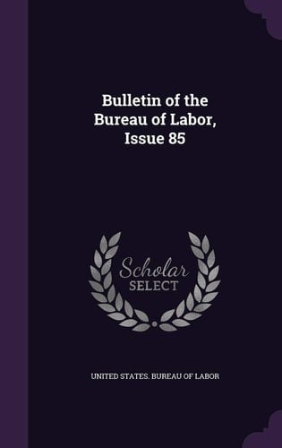 Bulletin of the Bureau of Labor, Issue 85