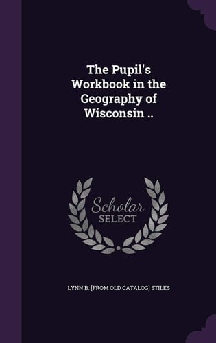The Pupil's Workbook in the Geography of Wisconsin ..
