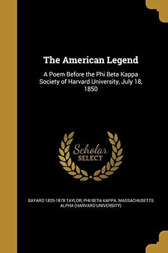 The American Legend A Poem Before the Phi Beta Kappa Society of Harvard University, July 18, 1850
