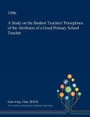 A Study on the Student Teachers' Perceptions of the Attributes of a Good Primary School Teacher