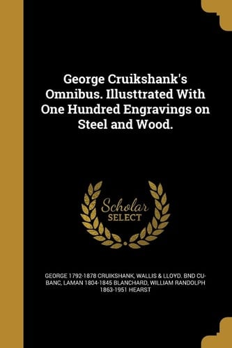 George Cruikshank's Omnibus. Illusttrated With One Hundred Engravings on Steel and Wood.
