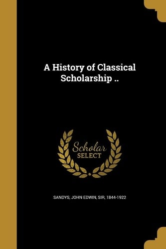 A History of Classical Scholarship . .