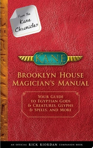 From the Kane Chronicles: Brooklyn House Magician's Manual Your Guide to Egyptian Gods & Creatures, Glyphs & Spells, and More