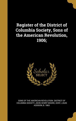 Register of the District of Columbia Society, Sons of the American Revolution, 1906;
