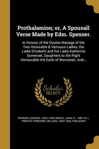 Prothalamion; Or, a Spousall Verse Made by Edm. Spenser