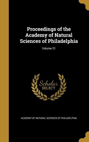 Proceedings of the Academy of Natural Sciences of Philadelphia; Volume 21