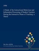 A Study of the Instructional Behaviour and Information Processing of Student Teachers During the Interactive Phase of Teaching A Thesis