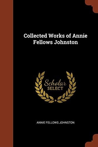 Collected Works of Annie Fellows Johnston