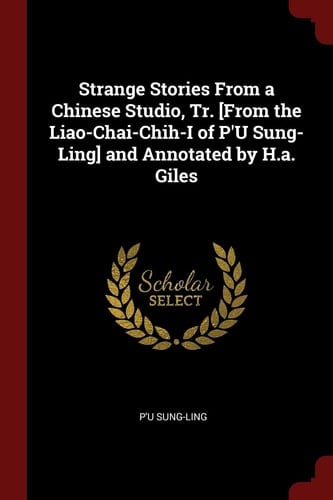 Strange Stories From a Chinese Studio, Tr. [From the Liao-Chai-Chih-I of P'U Sung-Ling] and Annotated by H.a. Giles