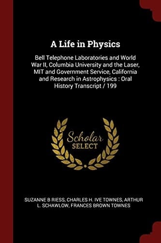 A Life in Physics Bell Telephone Laboratories and World War II, Columbia University and the Laser, MIT and Government Service, California and Research in Astrophysics: Oral History Transcript / 199