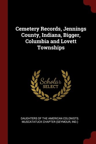 Cemetery Records, Jennings County, Indiana, Bigger, Columbia and Lovett Townships