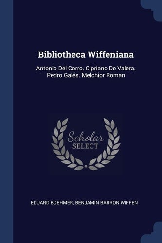 Bibliotheca Wiffeniana Antonio Del Corro. Cipriano De Valera. Pedro Galés. Melchior Roman