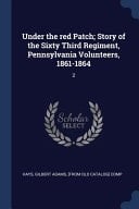 Under the Red Patch; Story of the Sixty Third Regiment, Pennsylvania Volunteers, 1861-1864 2