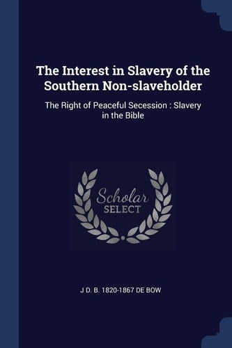 The Interest in Slavery of the Southern Non-Slaveholder The Right of Peaceful Secession: Slavery in the Bible