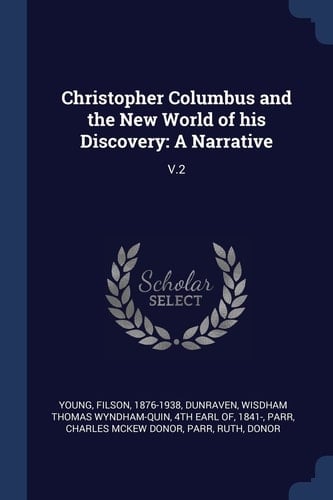 Christopher Columbus and the New World of His Discovery A Narrative: V. 2