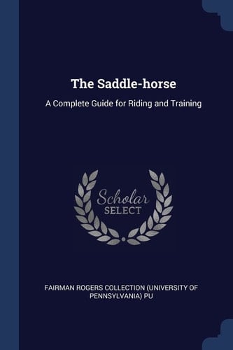 The Saddle-Horse A Complete Guide for Riding and Training