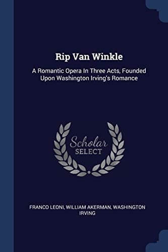 Rip Van Winkle A Romantic Opera In Three Acts, Founded Upon Washington Irving's Romance