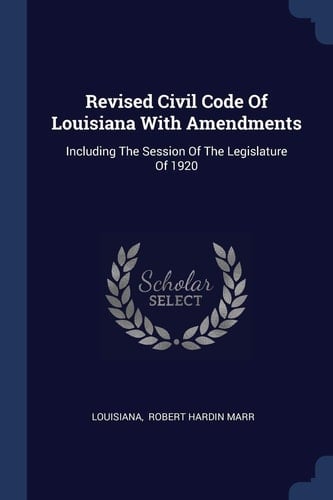 Revised Civil Code Of Louisiana With Amendments Including The Session Of The Legislature Of 1920