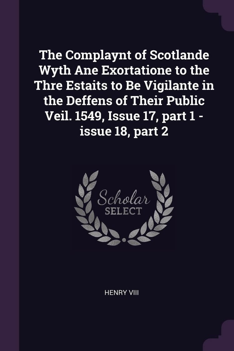 The Complaynt of Scotlande Wyth Ane Exortatione to the Thre Estaits to Be Vigilante in the Deffens of Their Public Veil. 1549, Issue 17, Part 1 - Issue 18, Part 2