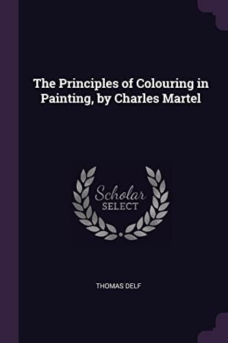 The Principles of Colouring in Painting, by Charles Martel
