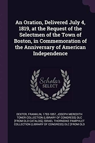 An Oration, Delivered July 4, 1819, at the Request of the Selectmen of the Town of Boston, in Commemoration of the Anniversary of American Independence