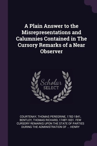 A Plain Answer to the Misrepresentations and Calumnies Contained in the Cursory Remarks of a Near Observer