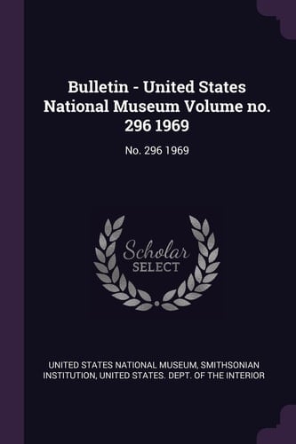 Bulletin - United States National Museum Volume No. 296 1969