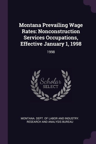 Montana Prevailing Wage Rates Nonconstruction Services Occupations, Effective January 1, 1998: 1998