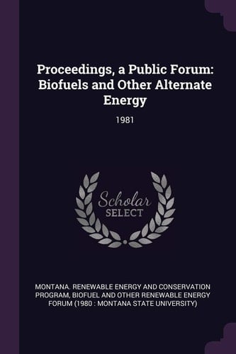 Proceedings, a Public Forum Biofuels and Other Alternate Energy: 1981