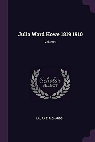 Julia Ward Howe 1819 1910; Volume I
