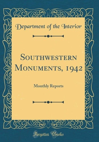 Southwestern Monuments, 1942 Monthly Reports (Classic Reprint)