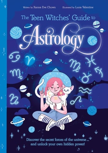 The Teen Witches' Guide to Astrology Discover the Secret Forces of the Universe... and Unlock Your Own Hidden Power!