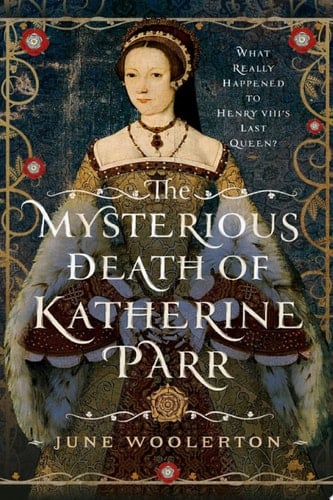 The Mysterious Death of Katherine Parr What Really Happened to Henry VIII's Last Queen?