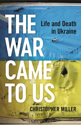 The War Came To Us Life and Death in Ukraine -- A Waterstones Book of the Year 2023