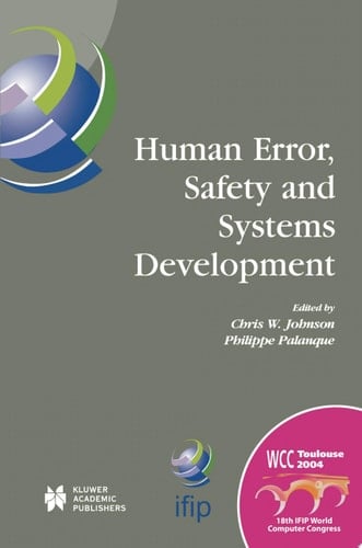 Human Error, Safety and Systems Development IFIP 18th World Computer Congress TC13 / WG13.5 7th Working Conference on Human Error, Safety and Systems Development 22–27 August 2004 Toulouse, France
