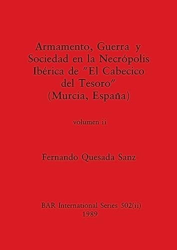 Armamento, Guerra y Sociedad en la Necrópolis Ibérica de "El Cabecico del Tesoro" (Murcia, España), Volumen ii