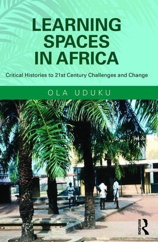 Learning Spaces in Africa Critical Histories to 21st Century Challenges and Change