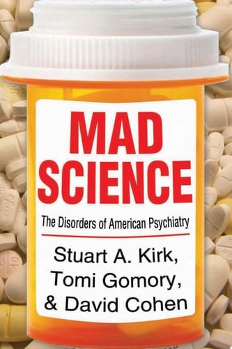 Mad Science Psychiatric Coercion, Diagnosis, and Drugs