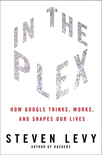 In the Plex How Google Thinks, Works, and Shapes Our Lives