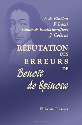 Réfutation des Erreurs de Benoit de Spinosa Avec la Vie de Spinosa, Par M. Jean Colerus