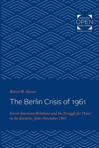 The Berlin Crisis of 1961 Soviet-American Relations and the Struggle for Power in the Kremlin, June-November, 1961