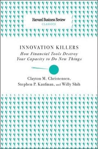 Innovation Killers How Financial Tools Destroy Your Capacity to Do New Things