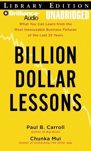 Billion Dollar Lessons: What You Can Learn from the Most Inexcusable Business Failures of the Last Twenty-Five Years