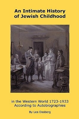 An Intimate History of Jewish Childhood in the Western World 1723-1953 According to Autobiographies