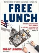 Free Lunch: How The Wealthiest Americans Enrich Themselves At Government Expense (and Stick You With The Bill)