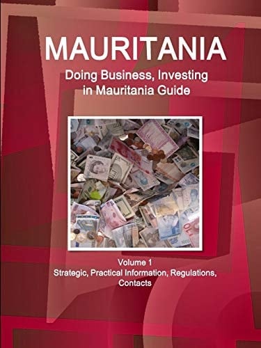 Mauritania Doing Business, Investing in Mauritania Guide Volume 1 Strategic, Practical Information, Regulations, Contacts