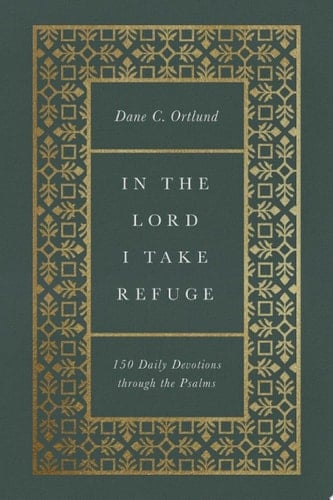 In the Lord I Take Refuge 150 Daily Devotions through the Psalms