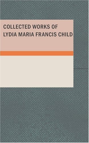 Collected Works of Lydia Maria Francis Child