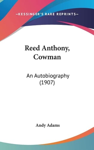 Reed Anthony, Cowman An Autobiography (1907)