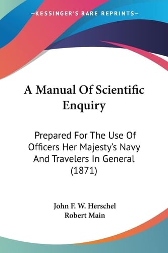A Manual of Scientific Enquiry Prepared for the Use of Officers Her Majesty's Navy and Travelers in General (1871)
